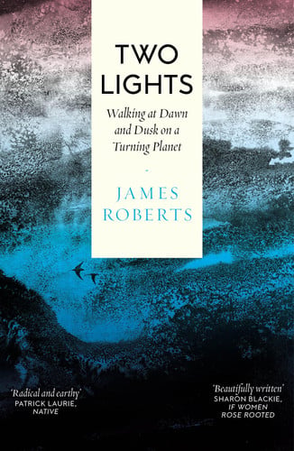 Two Lights: Walking at Dawn and Dusk on a Turning Planet by James Robert