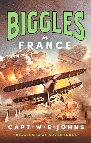 Biggles in France (Biggles' WW1 Adventures) by Captain W. E. Johns