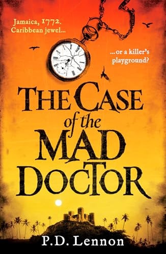 Case of the Mad Doctor Inspired by the True Story of Jamaicas First Serial Killer by P. D. Lennon