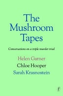The Mushroom Tapes Conversations on a Triple Murder Trial by Helen Garner | Chloe Hooper | Sarah Krasnostein