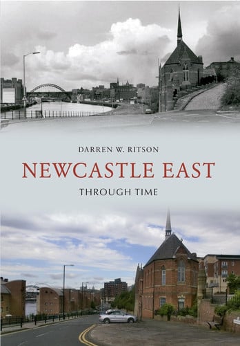 Newcastle East Through Time by Darren. W Ritson