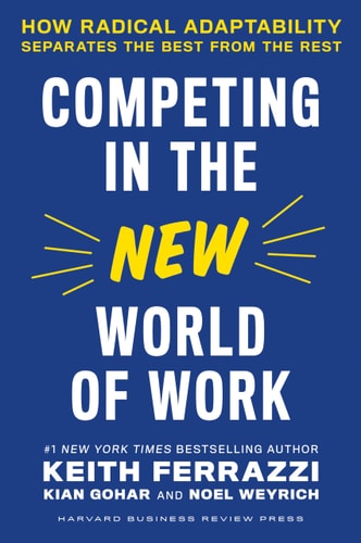 Competing in the New World of Work: How Radical Adaptability Separates the Best from the Rest by Keith Ferrazzi | Kian Gohar | Noel Weyrich