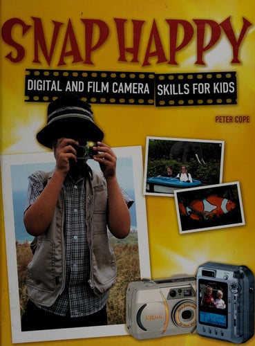 Snap happy: digital and film camera skills for kids by Cope, Peter