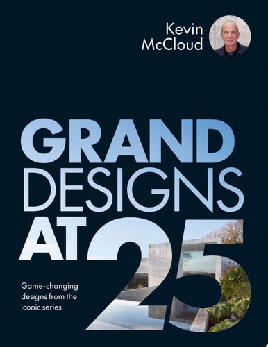 Grand Designs at 25: game-changing designs from the iconic series by McCloud, Kevin