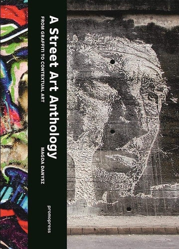 A Street Art Anthology: From Graffiti to Contextual Art (shelf worn) by Magda Danysz