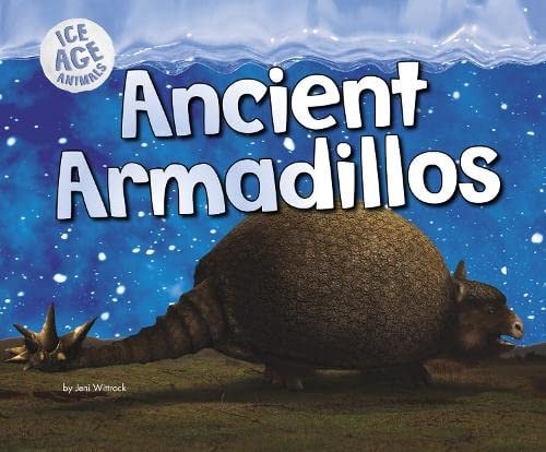 Ancient Armadillos (Pebble Plus: Ice Age Animals) by Joy Frisch-Schmoll