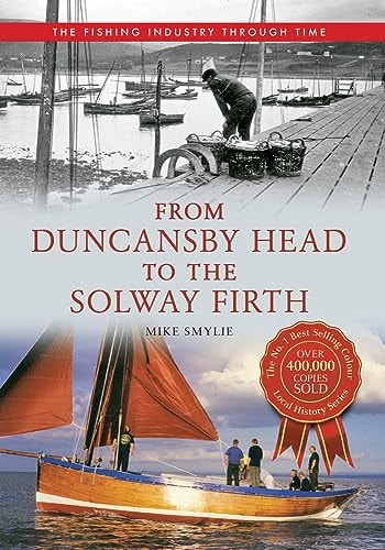 From Duncansby Head to the Solway Firth the Fishing Industry Through Time by Mike Smylie