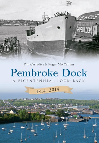 Pembroke Dock 1814-2014: A Bicentennial Look Back by Phil Carradice | Roger MacCallum