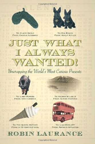 Just What I Always Wanted! Unwrapping the World's Most Curious Birthday Presents by Robin Laurance