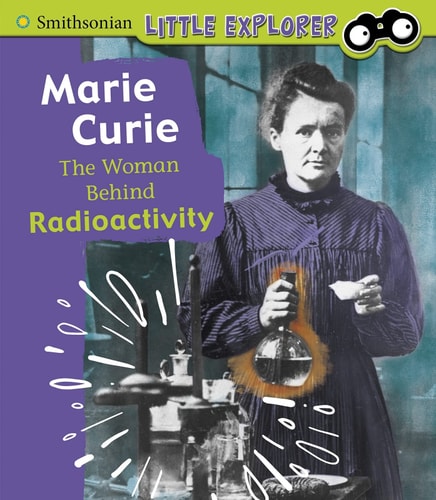 Little Inventor: Marie Curie: The Woman Behind Radioactivity by Nancy Dickmann