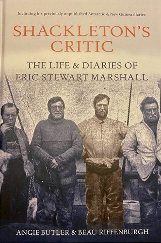 Shackleton's Critic The Life & Diaries of Eric Stewart Marshall by Angie Butler (Journalist) | Beau Riffenburgh