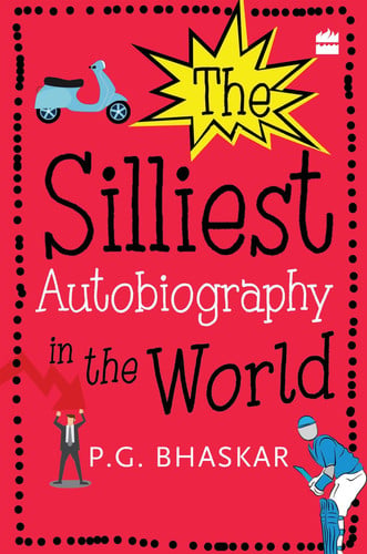 The Silliest Autobiography in the World by P.G. Bhaskar