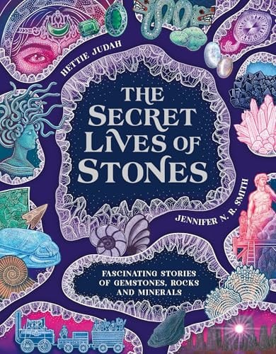 Secret Lives of Stones: Fascinating stories of gemstones, rocks and minerals by Judah, Hettie