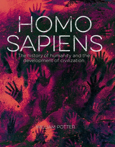 Homo Sapiens The History of Humanity and the Development of Civilization by William Potter