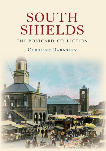 South Shields the Postcard Collection by Caroline Barnsley