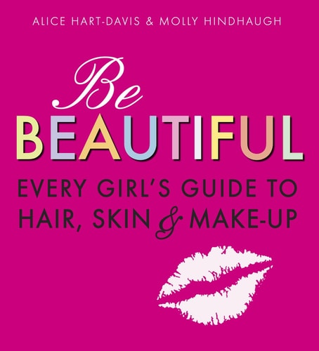 Be Beautiful Every Girl – Haare, Haut, Make-up von Alice Hart-Davis