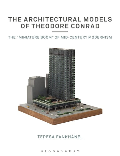 Die Architekturmodelle von Theodore Conrad: Mid-Century Modernismus von Teresa Fankhänel
