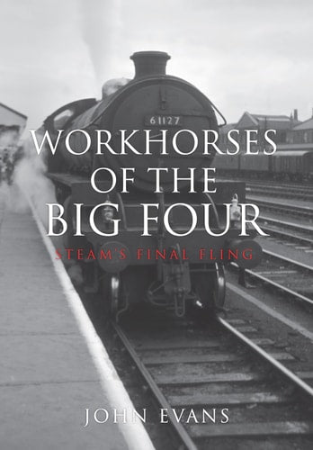 Workhorses of the Big Four Steam's Final Fling by John Evans