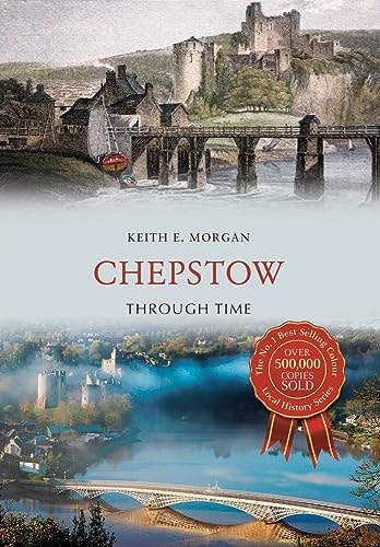 Chepstow Through Time by Keith E. Morgan