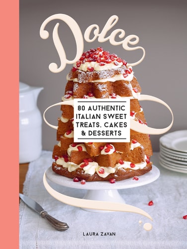 Dolce: 80 authentische italienische Rezepte für süße Leckereien, Kuchen und Desserts von Laura Zavan