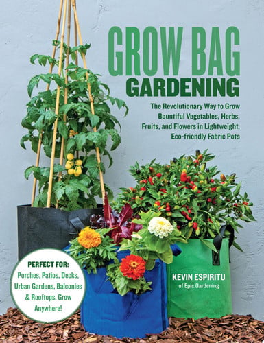 Grow Bag Gardening: The Revolutionary Way to Grow Bountiful Vegetables, Herbs, Fruits, and Flowers by Espiritu, Kevin
