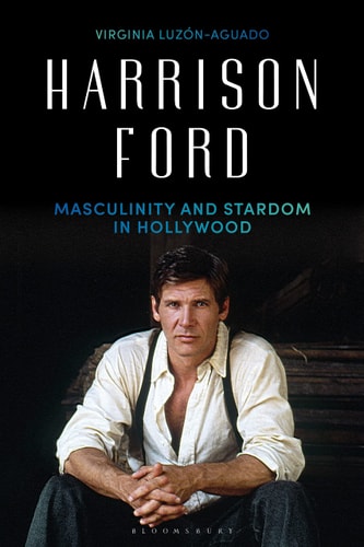 Harrison Ford: Masculinity and Stardom in Hollywood by Virginia Luzón-Aguado