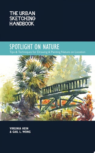 Urban Sketching Handbook Spotlight on Nature: Tips and Techniques for Drawing and Painting Nature by Hein, Virginia | Wong, Gail L.