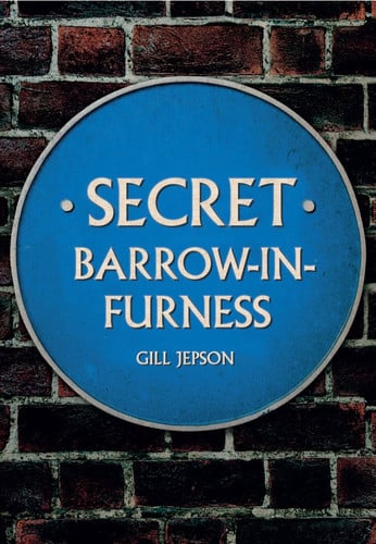 Secret Barrow-In-Furness by Gill Jepson