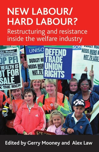 New Labour/hard Labour? Restructuring and Resistance Inside the Welfare Industry by Gerry Mooney | Alex Law