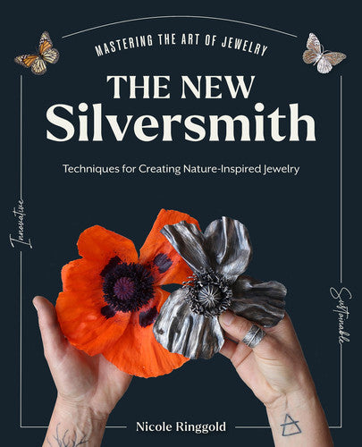 New Silversmith: Innovative, Sustainable Techniques for Creating Nature-Inspired Jewelry by Ringgold, Nicole