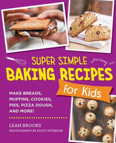 Super Simple Baking Recipes for Kids: Make Breads, Muffins, Cookies, Pies, Pizza Dough, and More! by Brooks, Leah