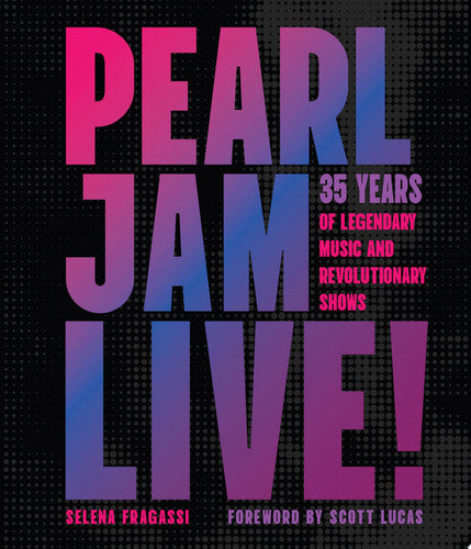 Pearl Jam Live! 35 Years of Legendary Music and Revolutionary Shows by Selena Fragassi