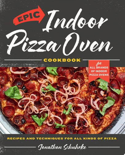 Epic Indoor Pizza Oven Cookbook: Recipes and Techniques for All Kinds of Pizza by Schuhrke, Jonathon