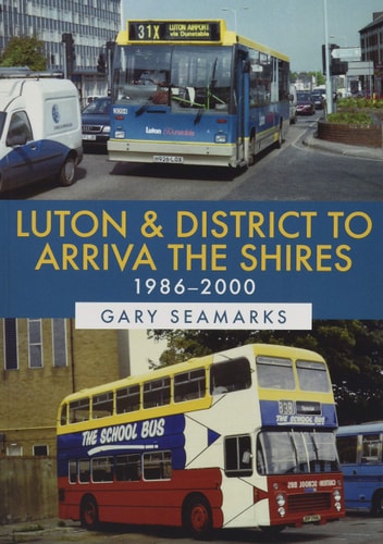 Luton & District to Arriva the Shires: 1986-2000 by Gary Seamarks