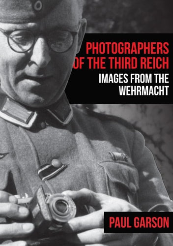 Photographers of the Third Reich: Images from the Wehrmacht by Paul Garson