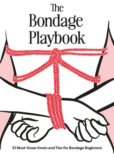 The Bondage Playbook 31 Must-Know Knots and Ties for Bondage Beginners by The Editors of Quiver