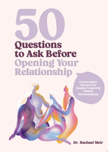 50 Questions to Ask Before Opening Your Relationship Conversation Starters for Couples Exploring Ethical Nonmonogamy by Rachael Meir