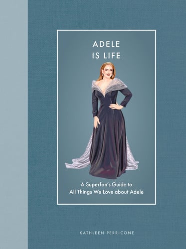 Adele Is Life: A Superfan's Guide to All Things We Love about Adele (Modern Icons) by Perricone, Kathleen