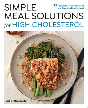 Simple Meal Solutions for High Cholesterol: 75 Recipes to Lower Cholesterol and Support by Reaver, Ashley