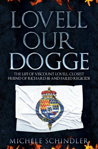 Lovell our Dogge: The Life of Viscount Lovell, Closest Friend of Richard III and Failed Regicide by Michèle Schindler