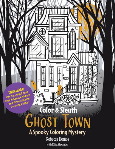 Color & Sleuth: Ghost Town A Spooky Coloring Mystery - Includes 40+ Coloring Pages, Clue Notebook Sheets, and Downloadable Coloring Poster by Rebecca Demos | Ellie Alexander