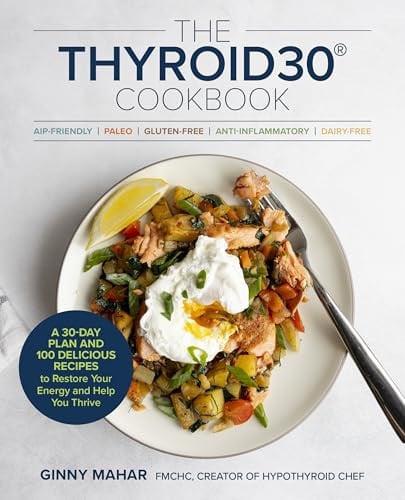 Thyroid 30 Cookbook: Three 30-Day Meal Plans and 100 Delicious Recipes to Restore Your Energy by Mahar, Ginny