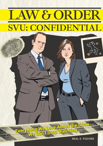 Law & Order SVU: Confidential Everything We Love about the Show We Can't Stop Watching by Neal E. Fischer