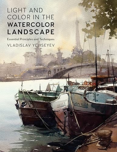 Light and Color in the Watercolor Landscape: Essential Principles and Techniques (For Artists) by Yeliseyev, Vladislav