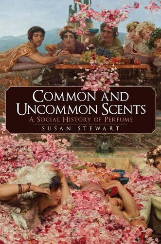 Common & Uncommon Scents: A Social History of Perfume by Susan Stewart