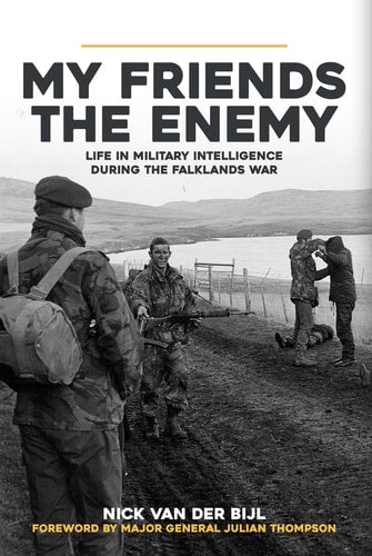 My Friends The Enemy: Life in Military Intelligence during the Falklands War by Nick Van Der Bijl
