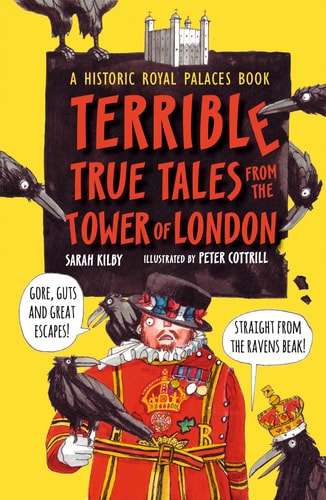 Terrible, True Tales from the Tower of London: As told by the Ravens by Historic Royal Palaces