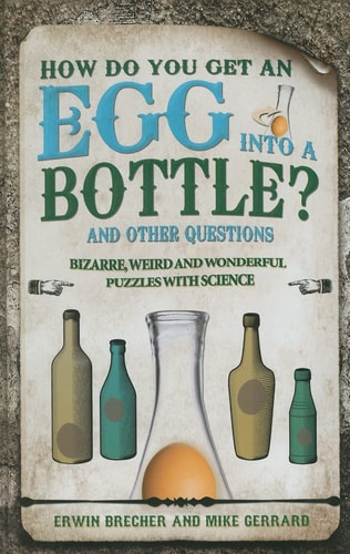 Wie bekommt man ein Ei in eine Flasche?: Und andere Rätsel: 101 seltsame, wunderbare und verrückte Rätsel mit wissenschaftlichen Erkenntnissen von Erwin Brecher | Mike Gerrard