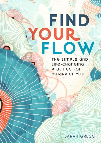 Find Your Flow: The Simple and Life-Changing Practice for a Happier You (Volume 11) (Live Well, 11) by Sarah Gregg