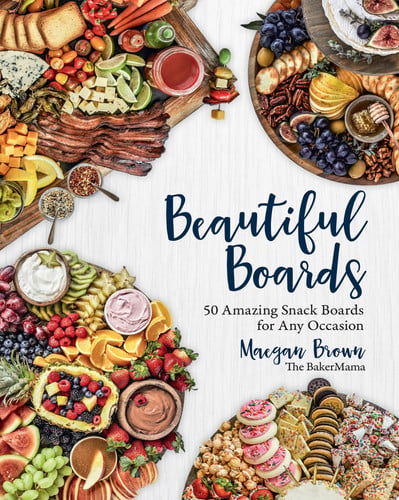 Beautiful Boards: 50 amazing snack boards for any occasion by Brown, Maegan